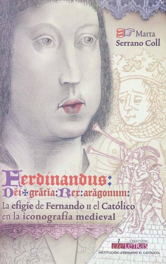 Ferdinandus Dei Gracia Rex Aragonum. La Efigie De Fernando II El Católico En La Iconografía Medieval