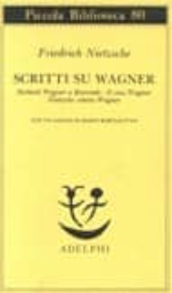 Scritti Su Wagner. Richard Wagner a Bayreuth-Il Caso Wagner-Nietz Sche