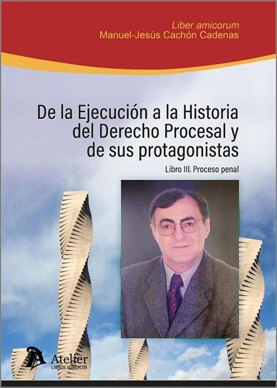 De La Ejecución A La Historia Del Derecho Procesal Y De Sus Protagonistas. Libro III: Proceso Penal