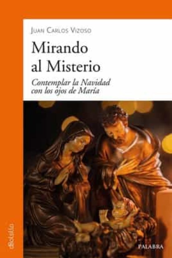 Mirando Al Misterio. Contemplar La Navidad Con Los Ojos De Maria