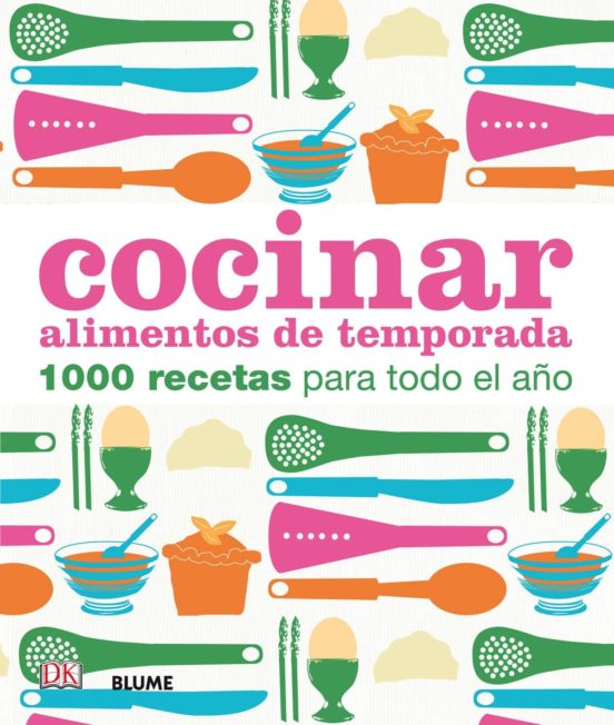 Cocinar Alimentos De Temporada: 1000 Recetas Para Todo El Año