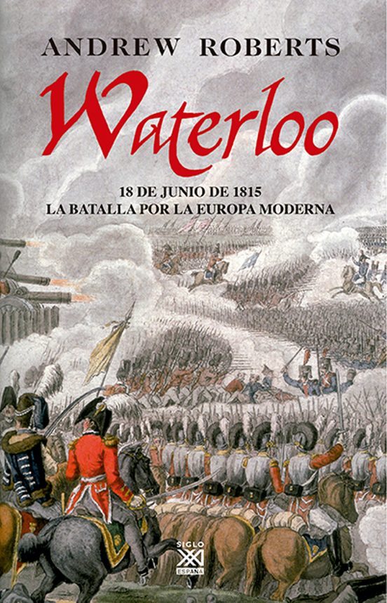 Waterloo: 18 De Junio De 1815 La Batalla Por La Europa Moderna