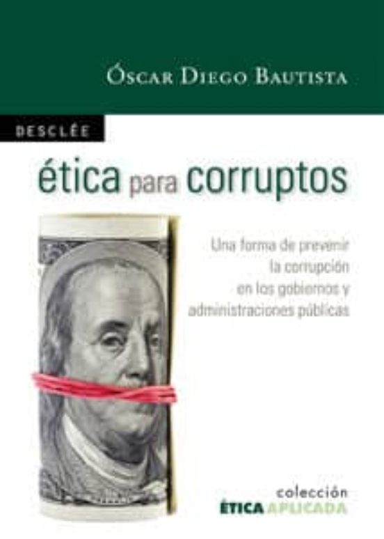 Etica Para Corruptos: Una Forma De Prevenir La Corrupcion En Los Gobie