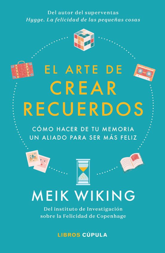 El Arte De Crear Recuerdos: Cómo Hacer De Tu Memoria Un Aliado Para Ser Más Feliz