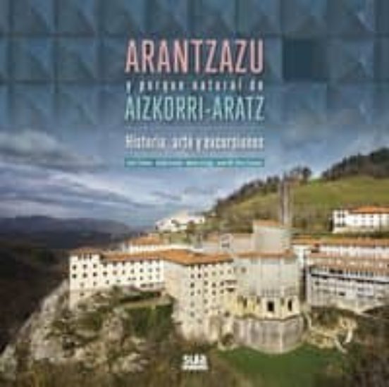 Arantzazu y Parque Natural de Aizkorri-Aratz. Historia Arte y Ex Cursi