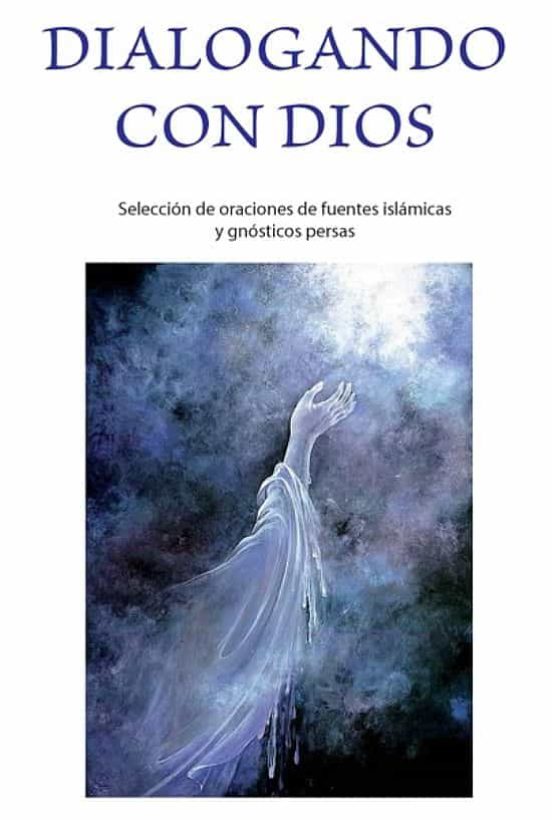 Dialogando Con Dios. Selección De Oraciones De Fuentes Islámicas Y Gnó