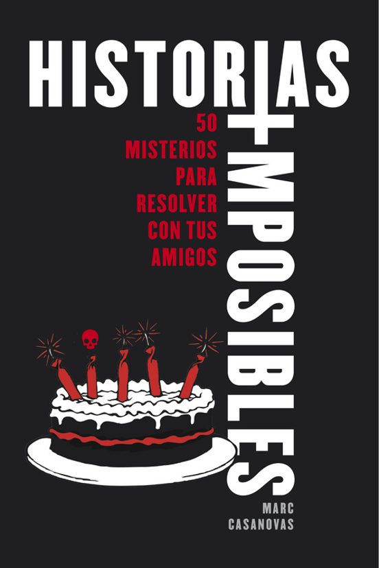 Historias Imposibles: 50 Misterios Para Resolver Con Tus Amigos