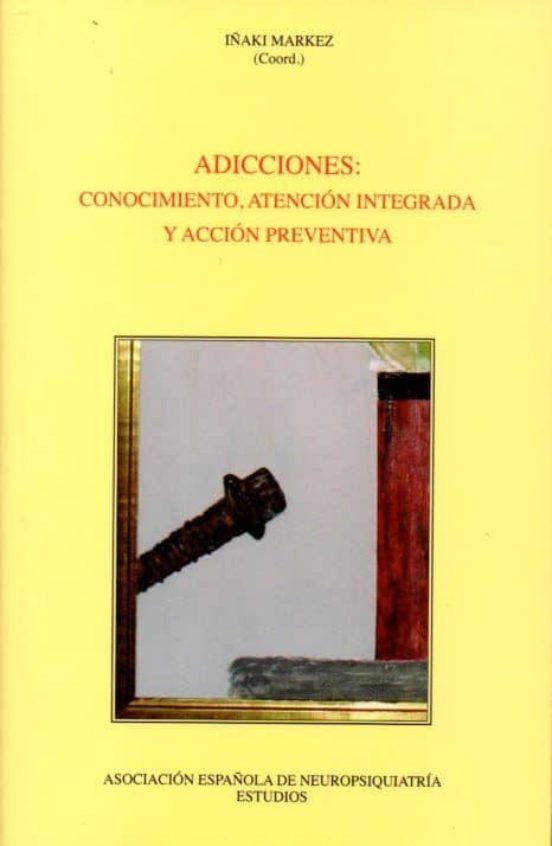 Adicciones: Conocimiento Atención Integrada Y Acción Preventiva