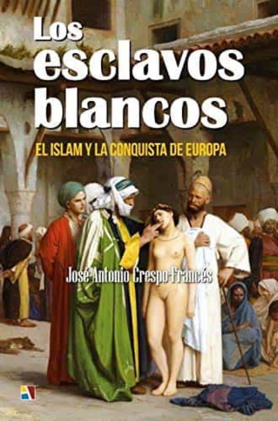 Los Esclavos Blancos. El Islam y la Conquista de Europa