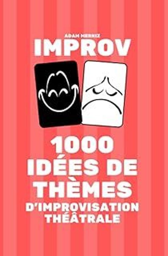 1000 Idées De Thèmes D Improvisation Théâtrale: Un Livre Improv