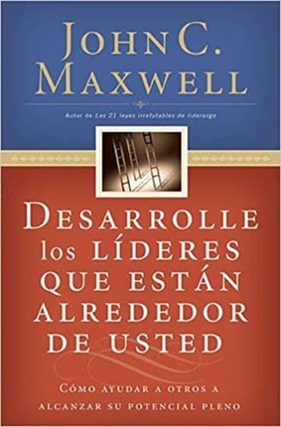 Desarrolle Los Lideres Que Estan Alrededor De Usted: Como Ayudar A Otr