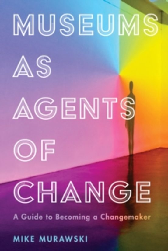 Museums As Agents Of Change: A Guide To Becoming A Changemaker