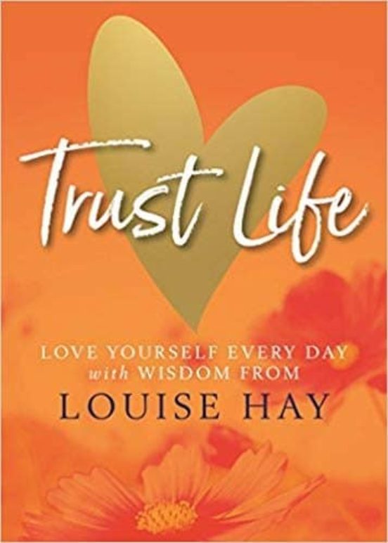 Trust Life: Love Yourself Every Day With Wisdom From Louise Hay