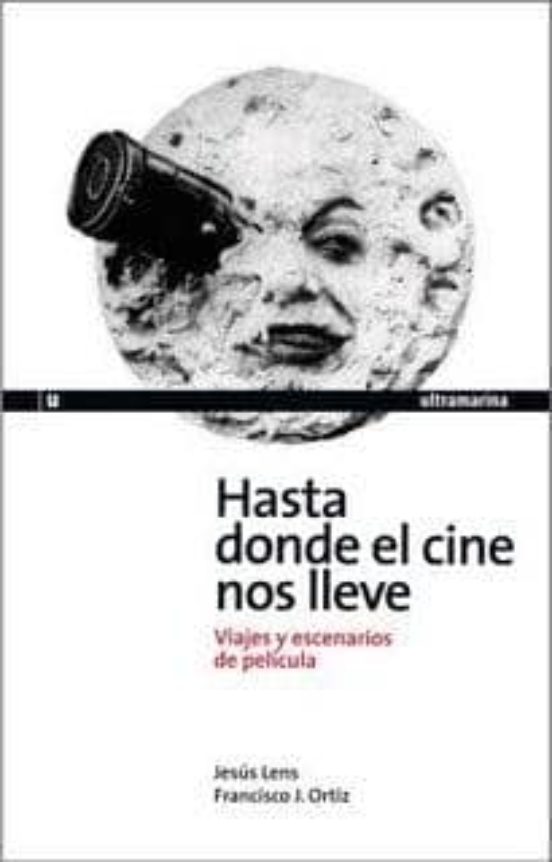 Hasta Donde el Cine nos Lleve. Viajes y Escenarios de Pelicula