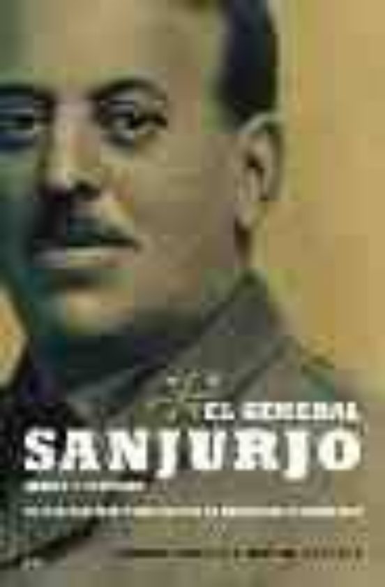 El General Sanjurjo Heroe y Victima: El Militar Que Pudo Evitar la Dic