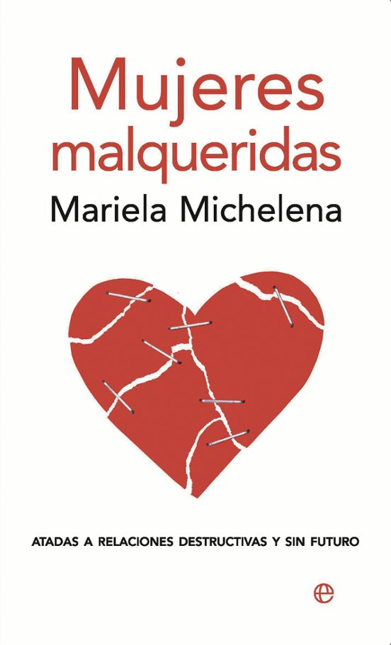 Mujeres Malqueridas: Atadas A Relaciones Destructivas Y Sin Futur O