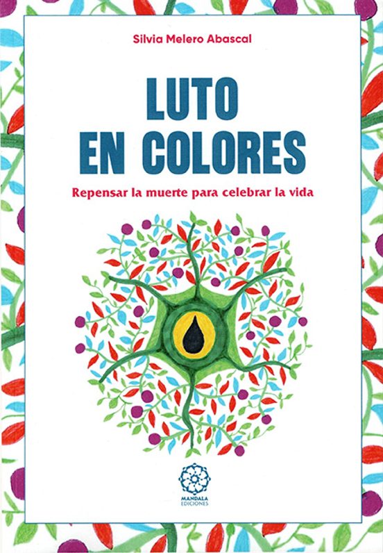 Luto En Colores. Repensar La Muerte Para Celebrar La Vida
