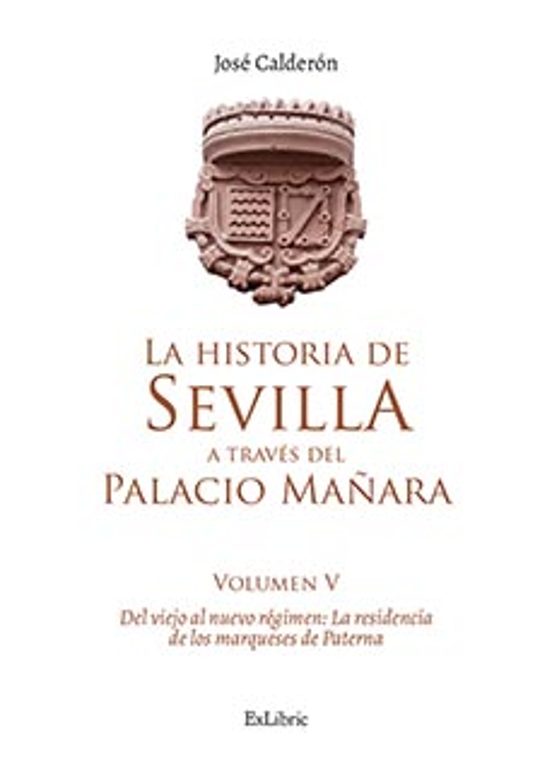 La historia de Sevilla a través del Palacio Mañara . Del viejo al nuevo régimen: la residencia de los marqueses de Paterna