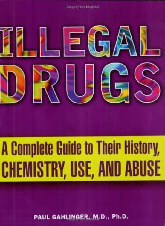 Illegal Drugs: A Complete Guide To Their History Chemistry Use And Abu