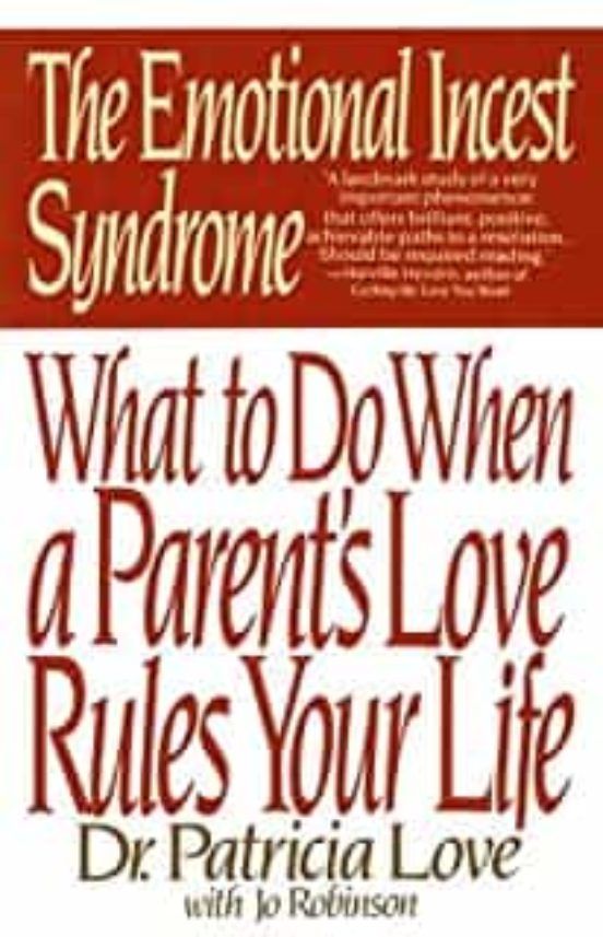The Emotional Incest Syndrome: What To Do When A Parent S Love Rules Y