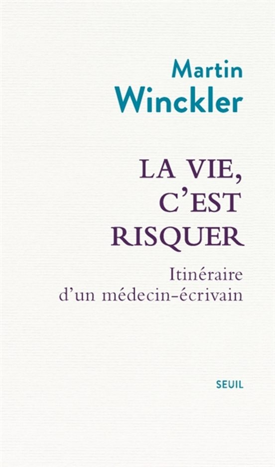 La Vie C Est Risquer : Itinéraire D Un Médecin-écrivain