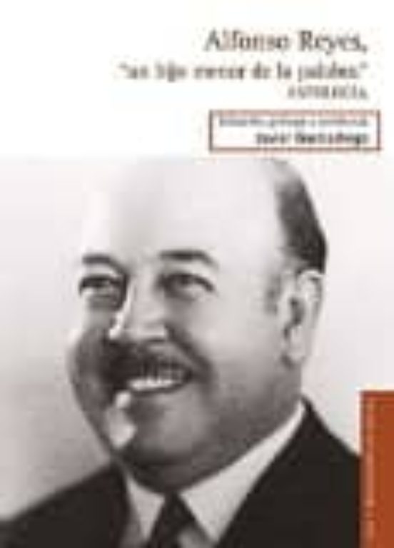 Alfonso Reyes Un Hijo Menor De La Palabra: Antologia