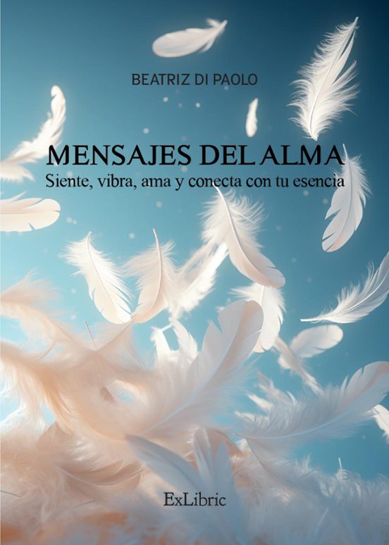 Mensajes Del Alma. Siente Vibra Ama Y Conecta Con Tu Esencia