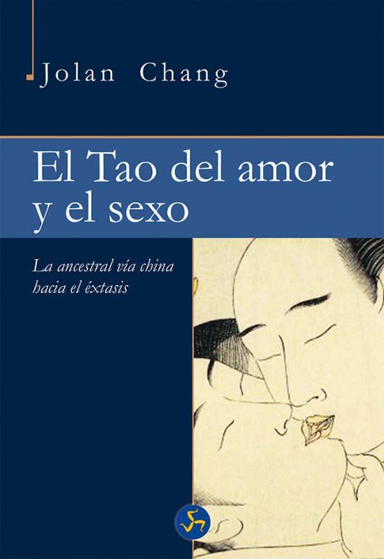 El Tao Del Amor Y El Sexo: La Ancestral Via China Hasta El Extasis