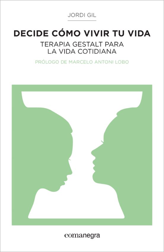 Decide Como Vivir Tu Vida: Terapia Gestalt Para La Vida Cotidiana