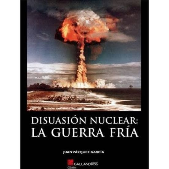 Disuasion Nuclear: La Guerra Fria. Un Estudio Profundo Y Visual Sobre