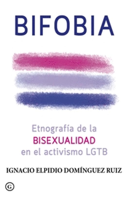 Bifobia: Etnografia De La Bisexualidad En El Activiso Lgtb