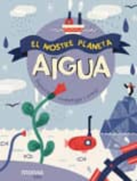 Aigua: El Nostre Planeta: Explora Ivestiga I Crea!