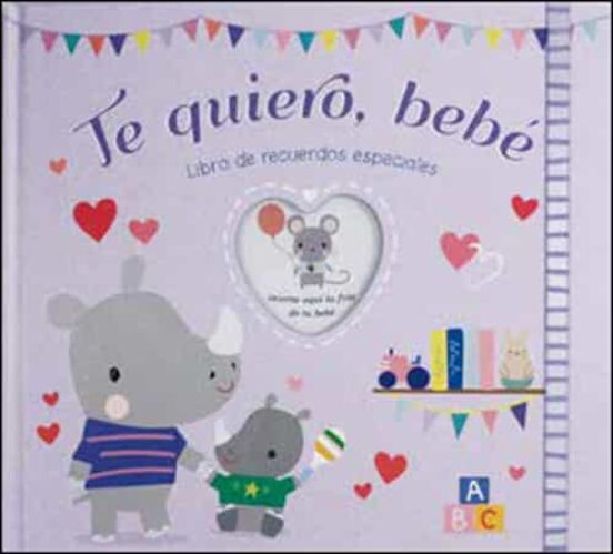 Te Quiero Bebe. Libro De Recuerdos Especiales