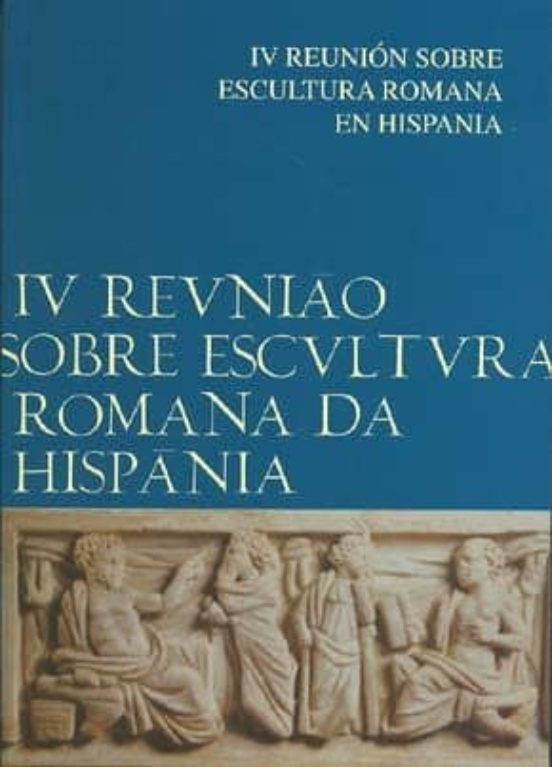 Actas De La Iv Reunion Sobre Escultura Romana En Hispania= Iv Reu Niao