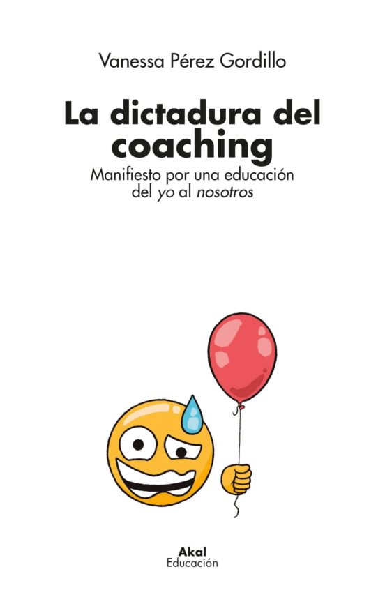 La Dictadura del Coaching: Manifiesto por una Educacion del Yo al Noso