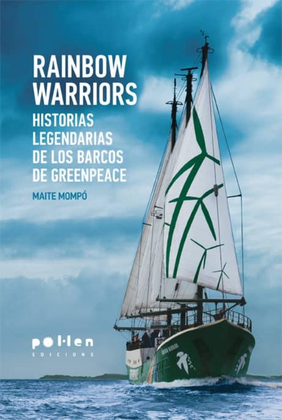 Rainbow Warriors: Historias Legendarias De Los Barcos De Greenpeace