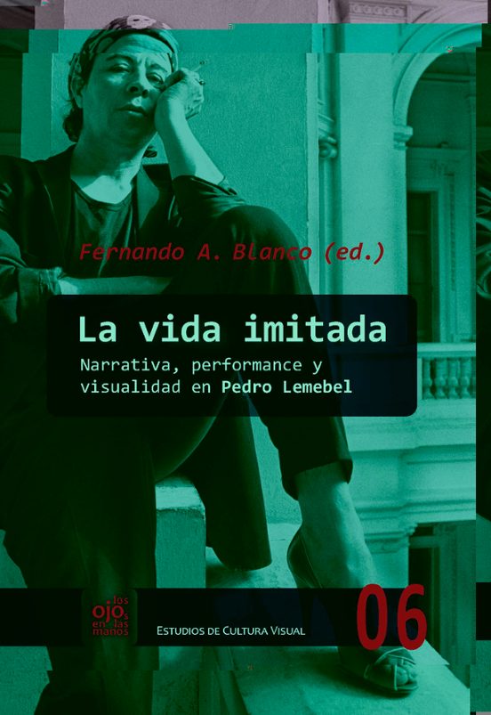 La Vida Imitada. Narrativa Performance Y Visualidad En Pedro Lem Ebel