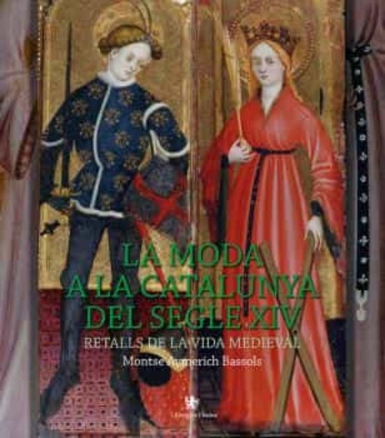 La Moda A La Catalunya Del Segle Xiv: Retalls De La Vida Medieval