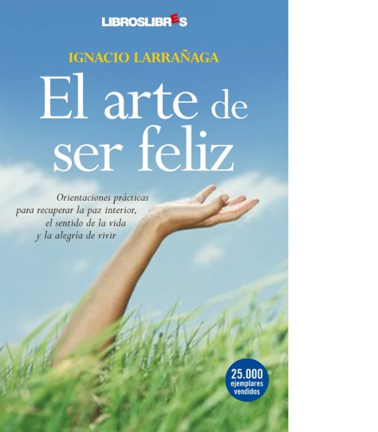 El Arte De Ser Feliz: Orientaciones Practicas Para Recuperar La P Az I