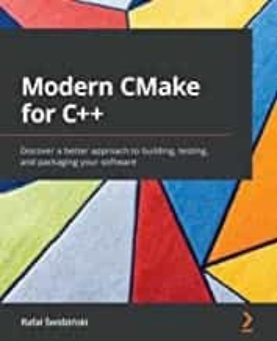 Modern Cmake For C++: Discover A Better Approach To Building Testing A