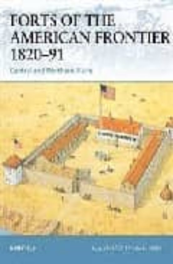 Forts Of The American Frontier 1820-91: Central And Northern Plai Ns