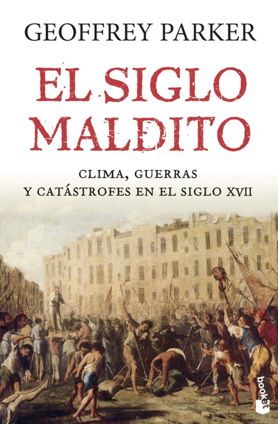 El Siglo Maldito: Clima Guerras Y Catastrofes En El Siglo Xvii