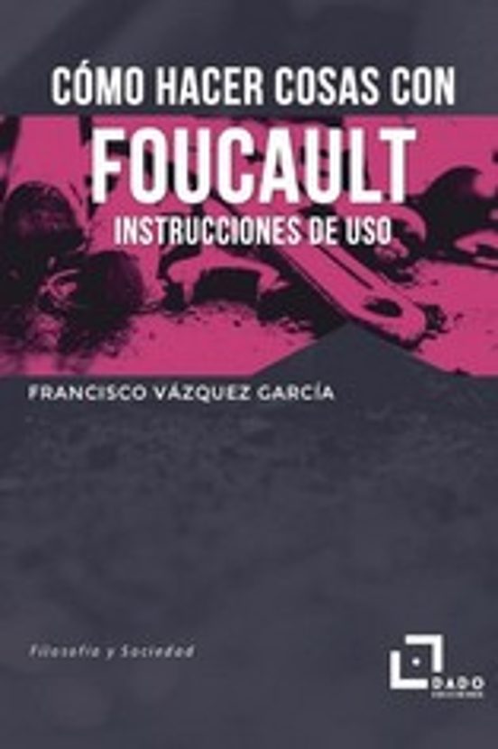 Como Hacer Cosas con Foucault: Instrucciones de Uso