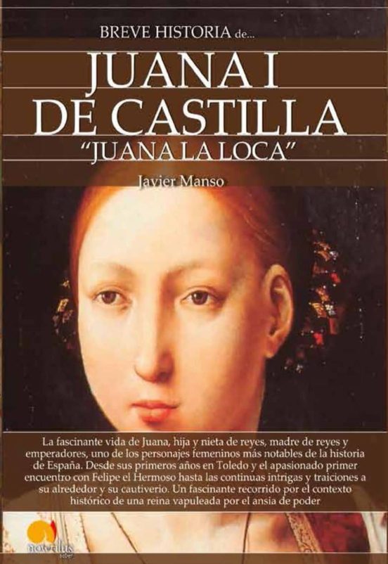 Breve Historia De Juana I De Castilla: Juana La Loca