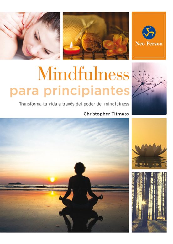 Mindfulness Para Principantes: Transforma Tu Vida A Traves Del Poder D