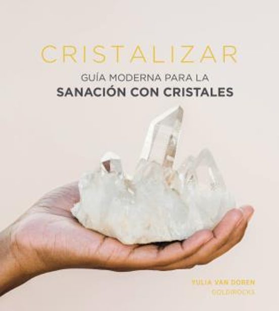 Cristalizar: Guia Moderna Para La Sanacion Con Cristales