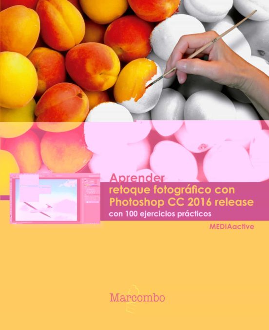 Aprender Retoque Fotográfico Con Photoshop CC Release 2016 Con 100 Ejercicios Prácticos