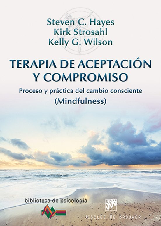 Terapia De Aceptacion Y Compromiso: Proceso Y Practica Del Cambio Cons