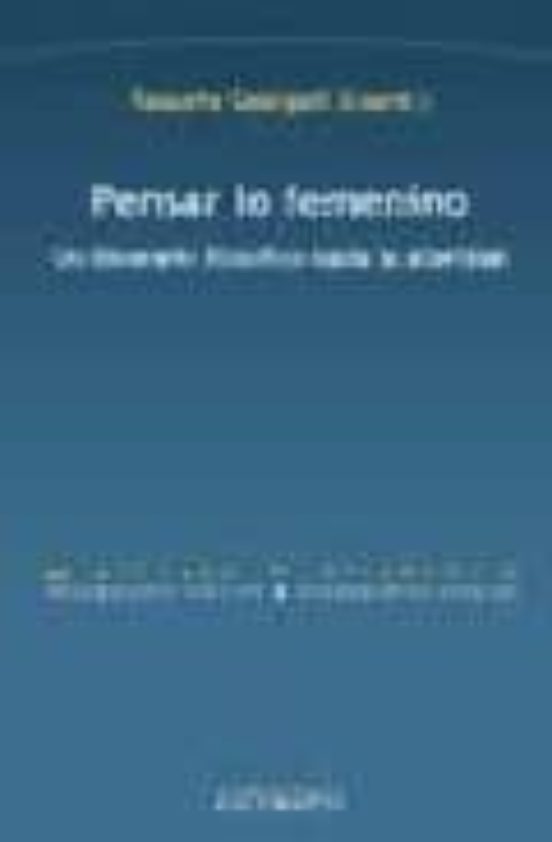 Pensar Lo Femenino: Un Itinerario Filosofico Hacia La Alteridad