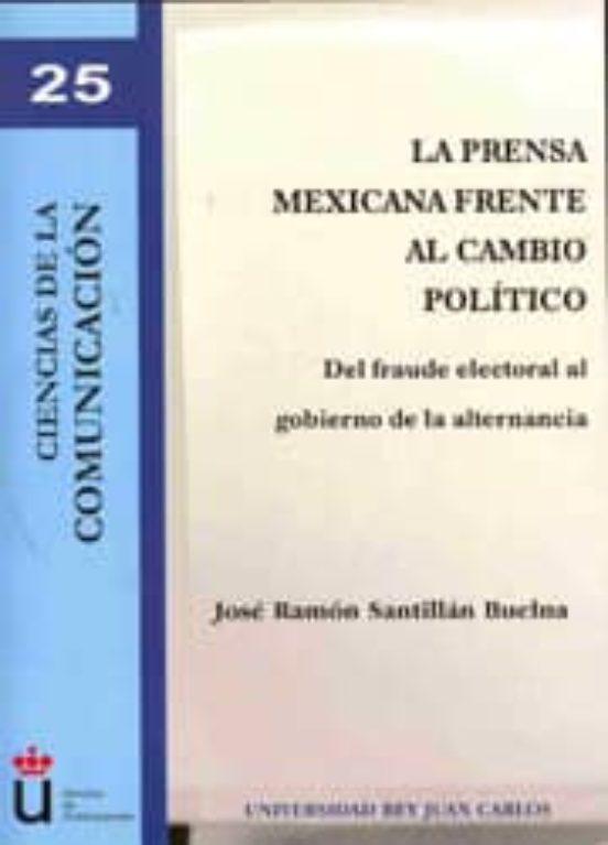 Prensa Mexicana Frente Al Cambio Politico: Del Fraude Electoral A L Go